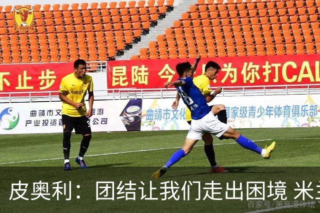 皮奥利：团结让我们走出困境 米兰配得上战胜尤文