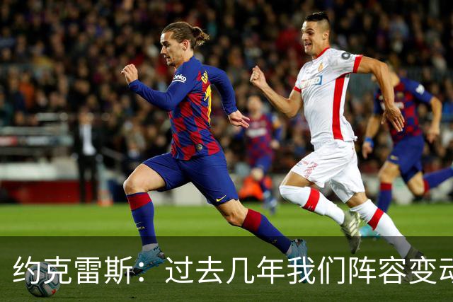 约克雷斯：过去几年我们阵容变动很大，如今彼此已建立了良好默契